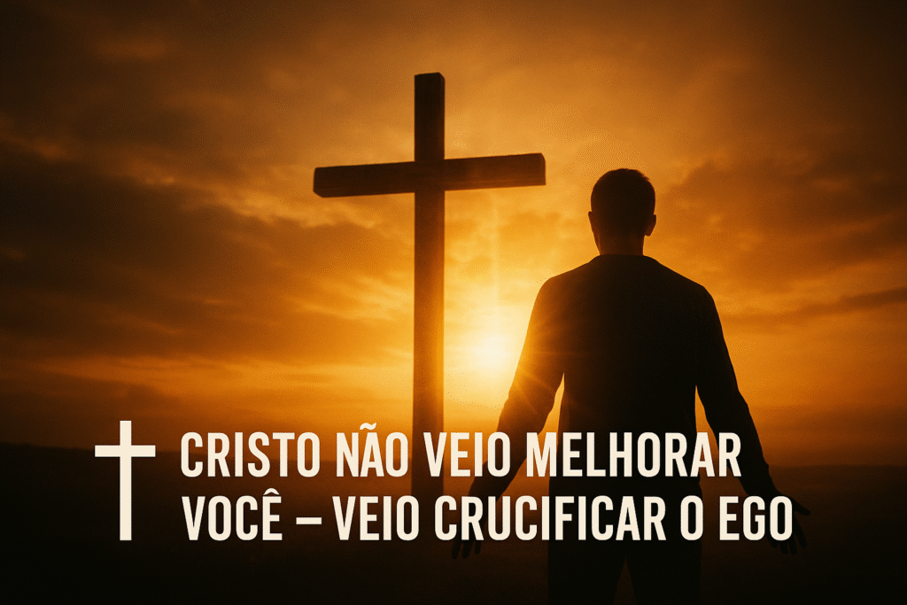 ele veio crucificar o ego