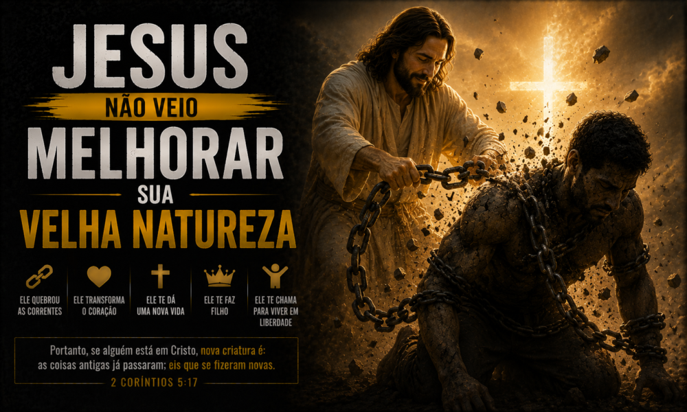 Jesus Não Veio Melhorar Sua Velha Natureza jesus não veio melhorar sua velha natureza